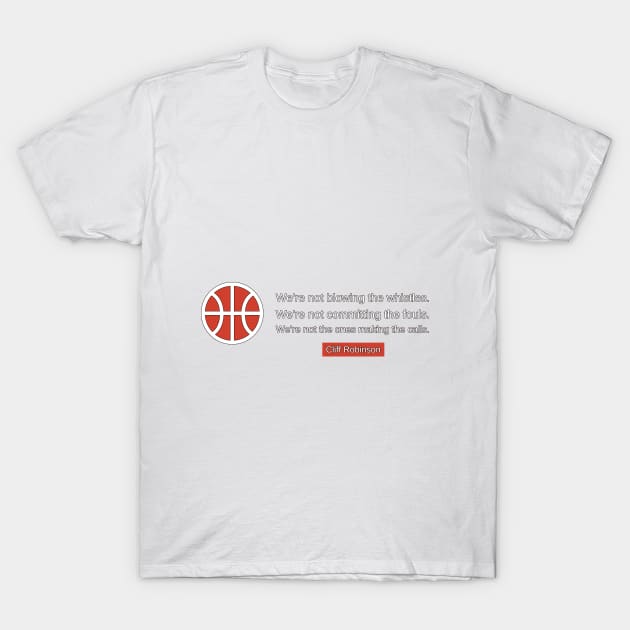 We're not blowing the whistles. We're not committing the fouls. We're not the ones making the calls. T-Shirt by Mohammed ALRawi